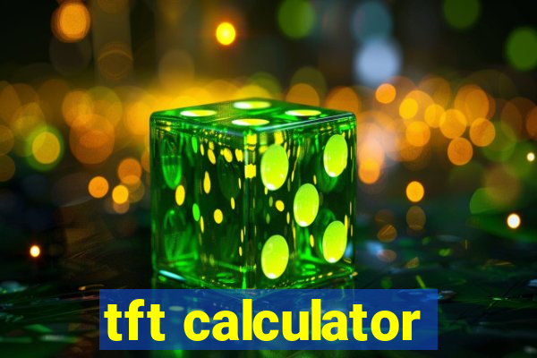 tft calculator